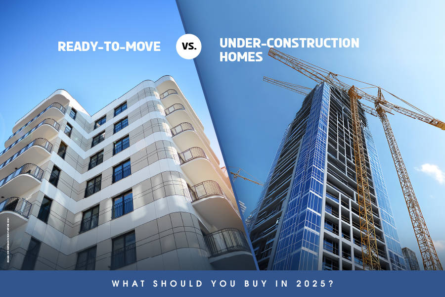 Ready-to-Move vs. Under-Construction Homes: What Should You Buy in 2025